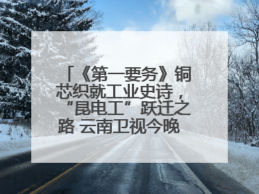 《第一要务》铜芯织就工业史诗，“昆电工”跃迁之路 云南卫视今晚21:16播出