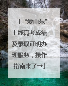 “爱山东”上线高考成绩及录取证明办理服务，操作指南来了→