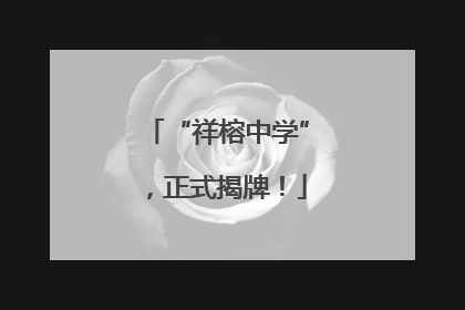 “祥榕中学”，正式揭牌！