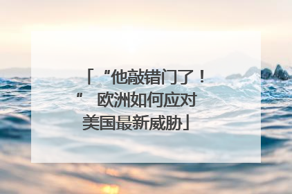 “他敲错门了！” 欧洲如何应对美国最新威胁