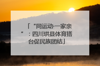 “同运动·一家亲”：四川珙县体育搭台促民族团结