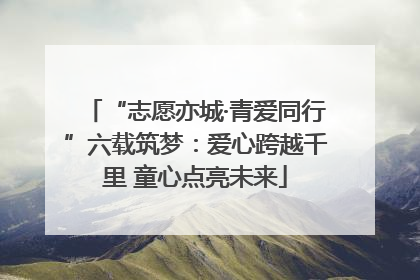 “志愿亦城·青爱同行”六载筑梦：爱心跨越千里 童心点亮未来