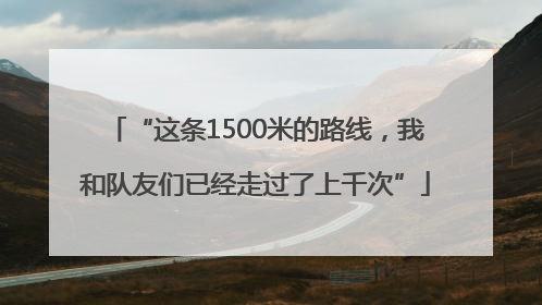 “这条1500米的路线，我和队友们已经走过了上千次”