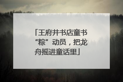 王府井书店童书“粽”动员，把龙舟摇进童话里