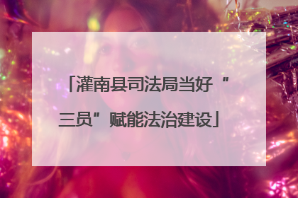 灌南县司法局当好“三员”赋能法治建设