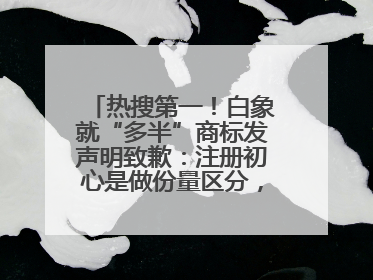 热搜第一！白象就“多半”商标发声明致歉：注册初心是做份量区分，将尽快调整