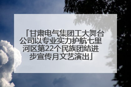 甘肃电气集团工大舞台公司以专业实力护航七里河区第22个民族团结进步宣传月文艺演出