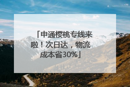 申通樱桃专线来啦！次日达，物流成本省30%