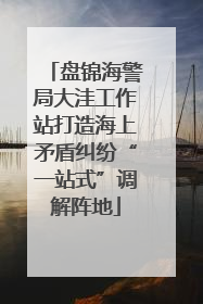 盘锦海警局大洼工作站打造海上矛盾纠纷“一站式”调解阵地