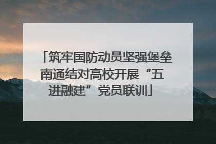 筑牢国防动员坚强堡垒 南通结对高校开展“五进融建”党员联训