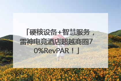 硬核设备+智慧服务，雷神电竞酒店超越商圈70%RevPAR！