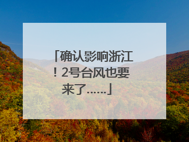 确认影响浙江！2号台风也要来了……