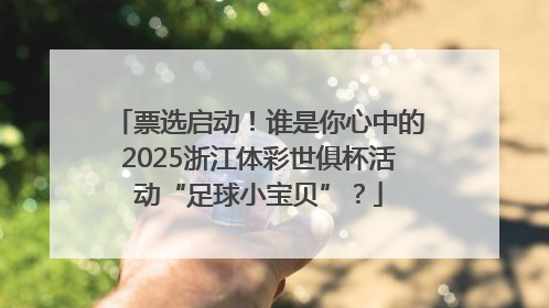 票选启动！谁是你心中的2025浙江体彩世俱杯活动“足球小宝贝”？