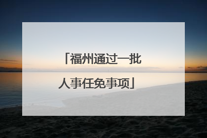 福州通过一批人事任免事项
