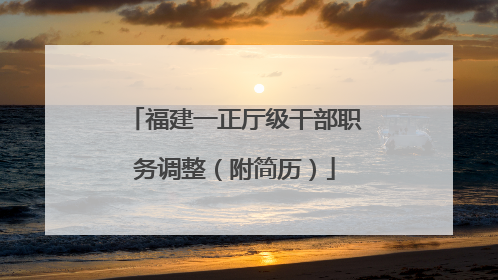 福建一正厅级干部职务调整（附简历）