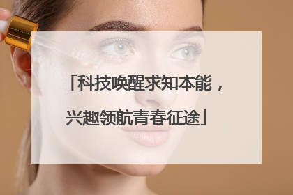 科技唤醒求知本能，兴趣领航青春征途