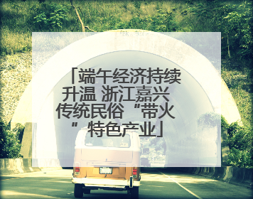 端午经济持续升温 浙江嘉兴传统民俗“带火”特色产业