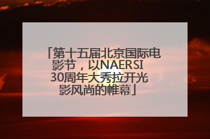 第十五届北京国际电影节，以NAERSI 30周年大秀拉开光影风尚的帷幕