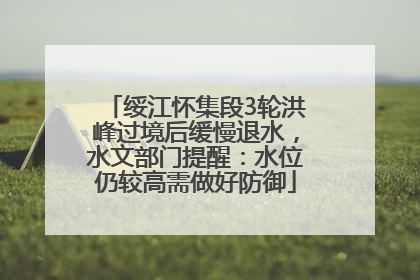 绥江怀集段3轮洪峰过境后缓慢退水，水文部门提醒：水位仍较高需做好防御