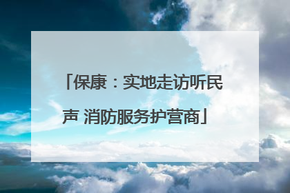 保康：实地走访听民声 消防服务护营商
