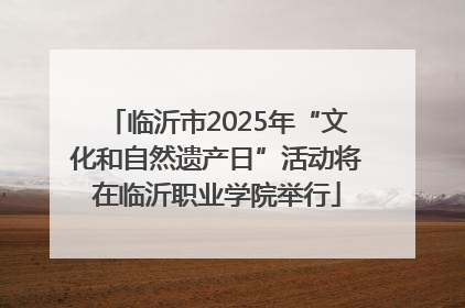 临沂市2025年“文化和自然遗产日”活动将在临沂职业学院举行