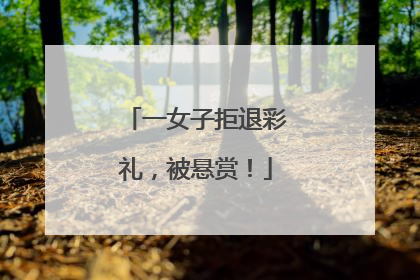 一女子拒退彩礼，被悬赏！