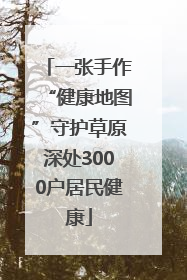 一张手作“健康地图”守护草原深处3000户居民健康