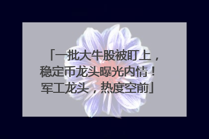 一批大牛股被盯上，稳定币龙头曝光内情！军工龙头，热度空前