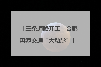 三条道路开工！合肥再添交通“大动脉”