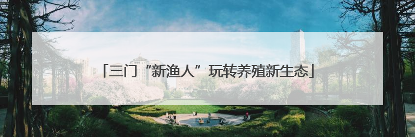 三门“新渔人”玩转养殖新生态