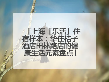 上海「乐活」住宿样本：华住桔子酒店田林路店的健康生活元素盘点