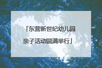 东营新世纪幼儿园亲子活动圆满举行