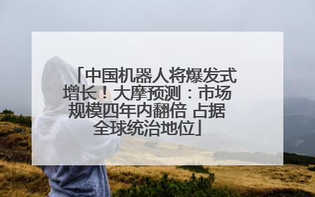 中国机器人将爆发式增长！大摩预测：市场规模四年内翻倍 占据全球统治地位