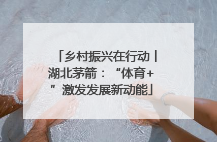 乡村振兴在行动丨湖北茅箭：“体育+”激发发展新动能