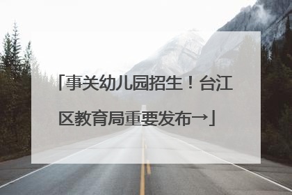 事关幼儿园招生！台江区教育局重要发布→