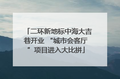 二环新地标中海大吉巷开业 “城市会客厅”项目进入大比拼