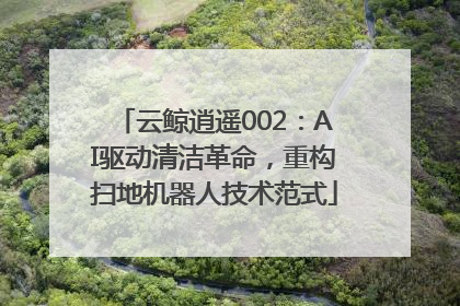 云鲸逍遥002：AI驱动清洁革命，重构扫地机器人技术范式