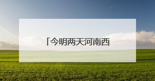 今明两天河南西南部、南部有分散性阵雨、雷阵雨