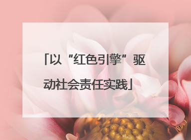 以“红色引擎”驱动社会责任实践