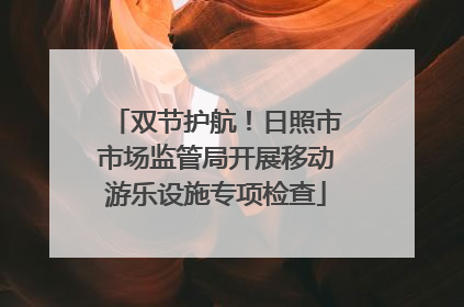 双节护航！日照市市场监管局开展移动游乐设施专项检查