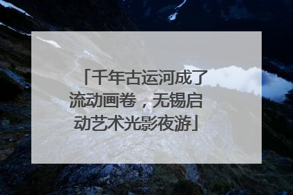 千年古运河成了流动画卷，无锡启动艺术光影夜游