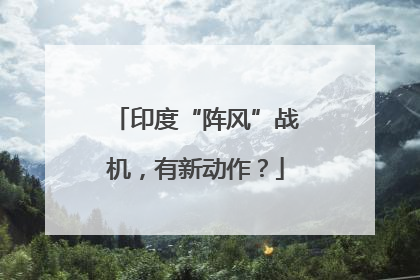 印度“阵风”战机，有新动作？