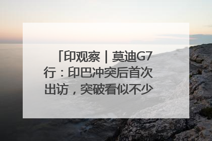印观察｜莫迪G7行：印巴冲突后首次出访，突破看似不少实质成果不多
