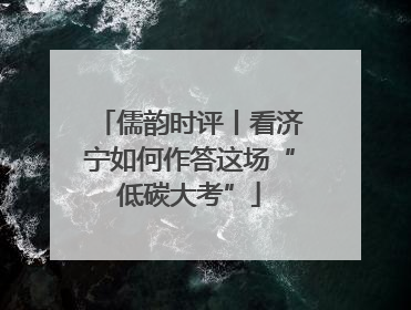 儒韵时评丨看济宁如何作答这场“低碳大考”