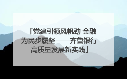 党建引领风帆劲 金融为民步履坚——齐鲁银行高质量发展新实践