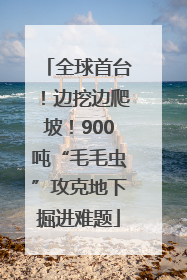 全球首台！边挖边爬坡！900吨“毛毛虫”攻克地下掘进难题