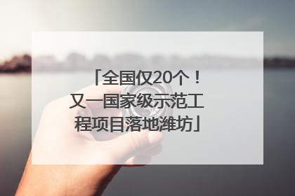 全国仅20个！又一国家级示范工程项目落地潍坊