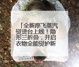 全新摩飞蒸汽熨烫台上线！隐形三折叠，开启衣物全能熨护新时代