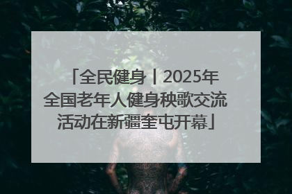 全民健身丨2025年全国老年人健身秧歌交流活动在新疆奎屯开幕
