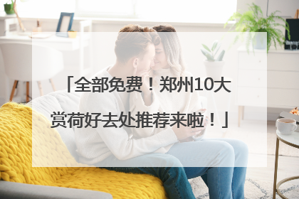全部免费！郑州10大赏荷好去处推荐来啦！
